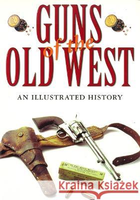 Guns of the Old West: An Illustrated History Dean Boorman 9781493078646 Lyons Press