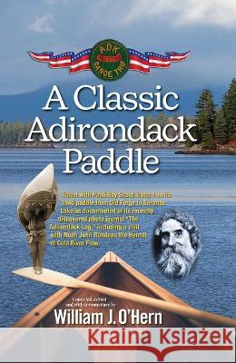 A Classic Adirondack Paddle: Including a Visit with Noah John Rondeau the Hermit of Cold River Flow William J. O'Hern 9781493078912 North Country Books