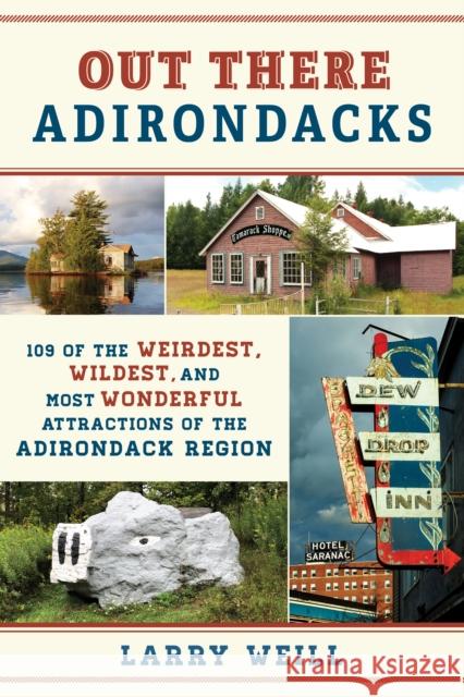 Out There Adirondacks: 108 of the Weirdest, Wildest, and Most Wonderful Attractions of the Adirondack Region Larry Weill 9781493078929 North Country Books