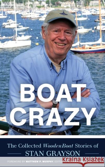 Boat Crazy: The Collected WoodenBoat Stories of Stan Grayson Stan Grayson 9781493078974 Lyons Press