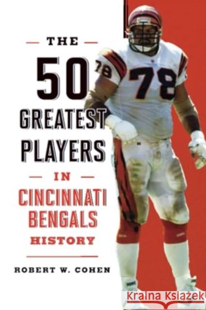 The 50 Greatest Players in Cincinnati Bengals History Robert W. Cohen 9781493079155