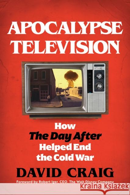 Apocalypse Television: How The Day After Helped End the Cold War David Craig 9781493079179 Applause Books