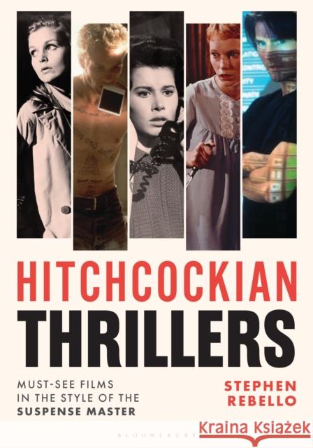 Hitchcockian Thrillers: Must-See Films in the Style of the Suspense Master Stephen Rebello 9781493079599 Bloomsbury Academic