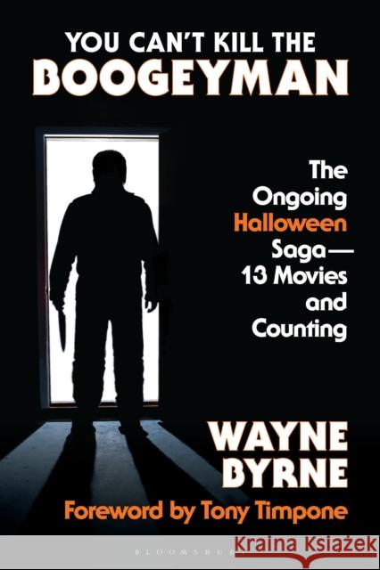 You Can't Kill the Boogeyman: The Ongoing Halloween Saga - 13 Movies and Counting Wayne Byrne 9781493079780