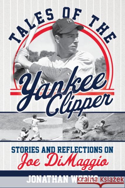 Tales of the Yankee Clipper: Stories and Reflections on Joe DiMaggio Jonathan Weeks 9781493080168 Rowman & Littlefield