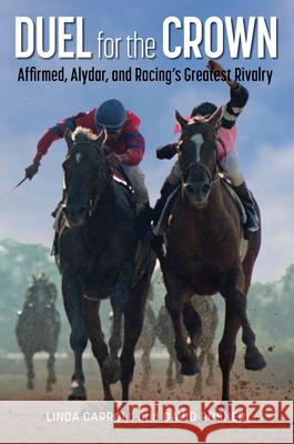 Duel for the Crown: Affirmed, Alydar, and Racing's Greatest Rivalry David Rosner 9781493080199 Eclipse Press