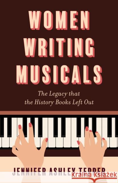 Women Writing Musicals: The Legacy That the History Books Left Out Jennifer Ashley Tepper 9781493080311 Globe Pequot Press