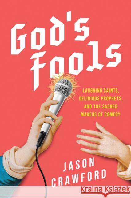 God's Fools: Laughing Saints, Delirious Prophets, and the Sacred Makers of Comedy Jason (Union University, Jackson, TN, USA) Crawford 9781493080595