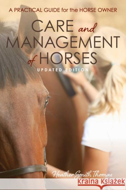Care and Management of Horses: A Practical Guide for the Horse Owner Heather Smith Thomas 9781493080816 Eclipse Press