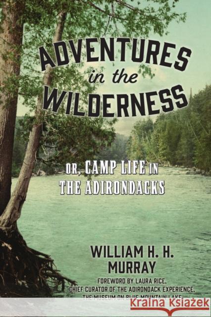 Adventures in the Wilderness: Or, Camp Life in the Adirondacks W. H.H. Murray 9781493081172 North Country Books