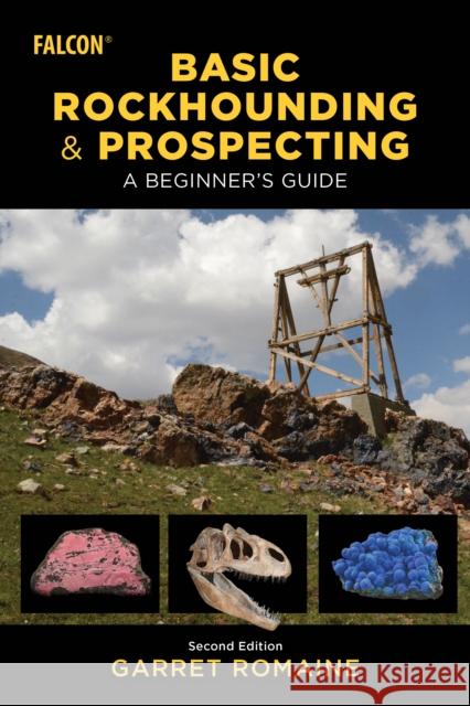 Basic Rockhounding and Prospecting Garret Romaine 9781493084227 Falcon Guides