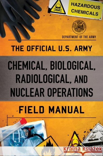 The Official U.S. Army Chemical, Biological, Radiological, and Nuclear Operations Field Manual Department of the Army 9781493084326 Rowman & Littlefield