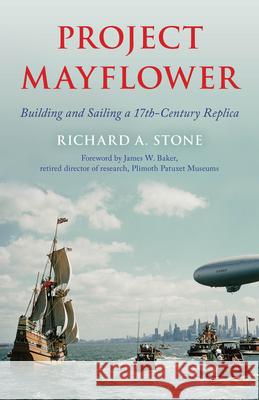 Project Mayflower: Building and Sailing a Seventeenth-Century Replica Richard A. Stone 9781493084364 Rowman & Littlefield