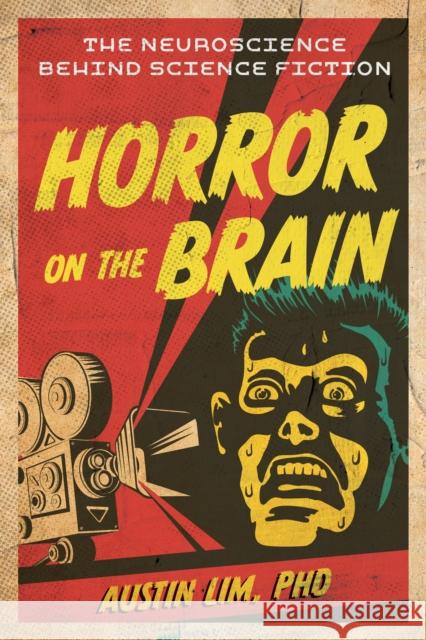 Horror on the Brain: The Neuroscience Behind Science Fiction Austin Lim 9781493084784 Prometheus Books