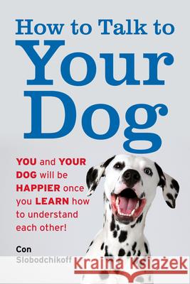 How to Talk to Your Dog: You and Your Dog Will be Happier Once You Learn How to Understand Each Other! Con Slobodchikoff 9781493085064 Rowman & Littlefield