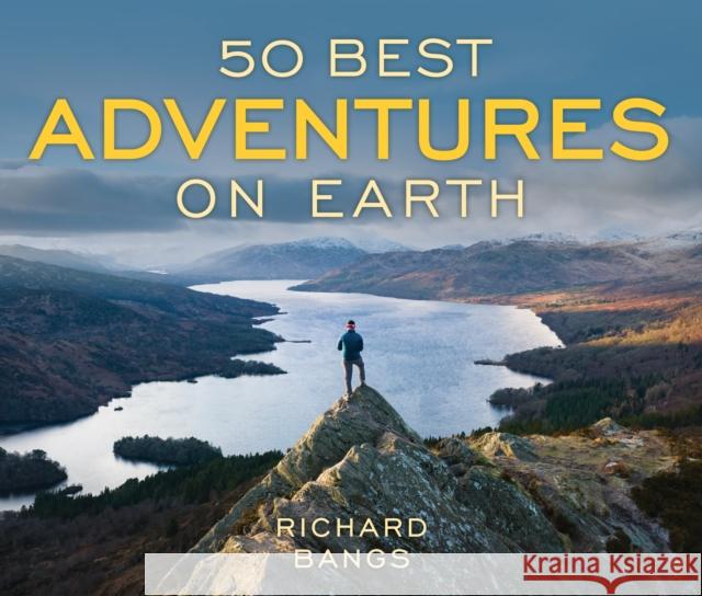 50 Best Adventures on Earth Richard Bangs 9781493085453 Rowman & Littlefield