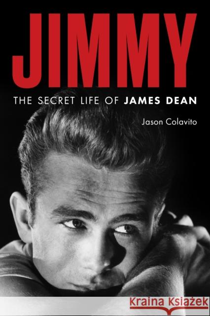 Jimmy: The Secret Life of James Dean Jason Colavito 9781493085651 Applause Books