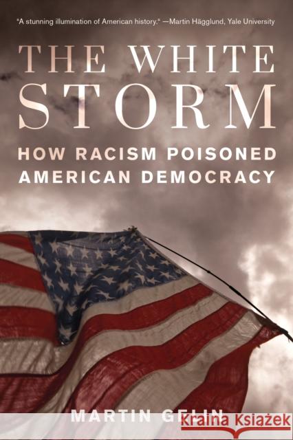 The White Storm: How Racism Poisoned American Democracy Martin Gelin 9781493086351 Prometheus Books