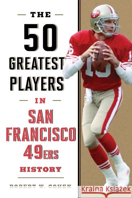 The 50 Greatest Players in San Francisco 49ers History Robert W. Cohen 9781493086412