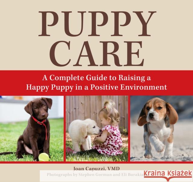 Puppy Care: A Complete Guide to Raising a Happy Puppy in a Positive Environment Joan Capuzzi Eli Burakian Carina MacDonald 9781493086429 Rowman & Littlefield