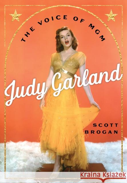 Judy Garland: The Voice of MGM Scott Brogan 9781493086542