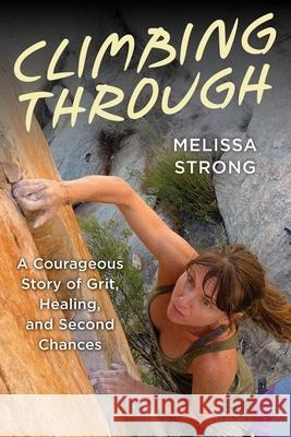 Exit Wounds: A Climber's Fight to Overcome Injury and Reclaim Strength Melissa Strong 9781493086689 Falcon Press Publishing