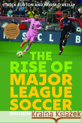 The Rise of Major League Soccer: Building a Global Giant Rick Burton Norm O'Reilly Don Garber 9781493086719