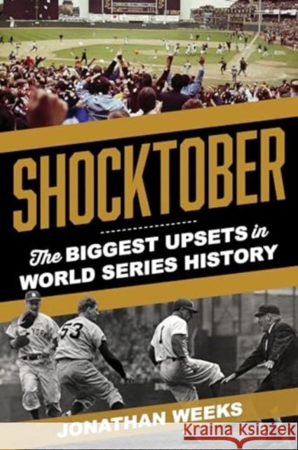 Shocktober: The Biggest Upsets in World Series History Jonathan Weeks 9781493087037 Lyons Press