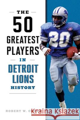 The 50 Greatest Players in Detroit Lions History Robert W Cohen 9781493088072