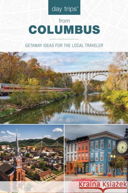Day Trips(r) from Columbus: Getaway Ideas for the Local Traveler Sandra Gurvis 9781493088171