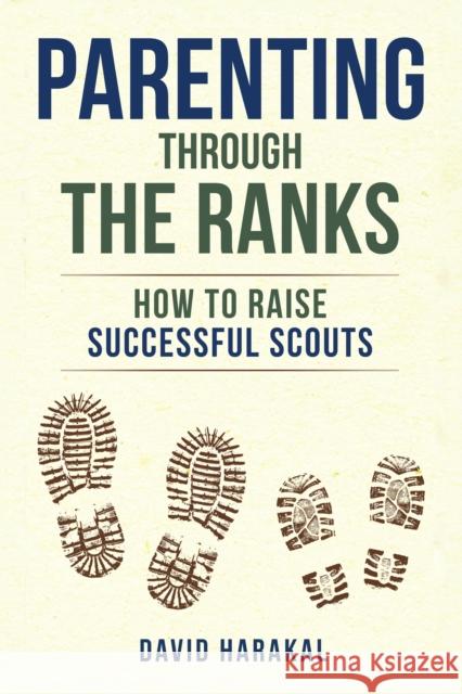 Parenting Through the Ranks: How to Raise Successful Scouts David Harakal 9781493088508 Falcon Press Publishing