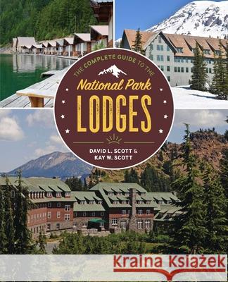 The Complete Guide to the National Park Lodges David L. Scott Kay W. Scott 9781493088829 Globe Pequot Press