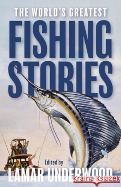 The World's Greatest Fishing Stories Lamar Underwood 9781493088959