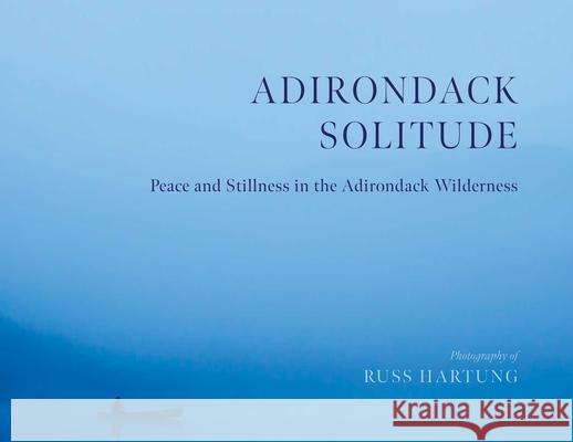 Adirondack Solitude: Views and Vistas Russ Hartung 9781493089819 North Country Books