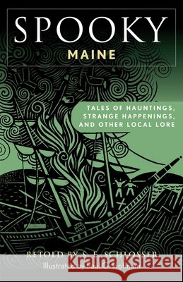 Spooky Maine: Tales of Hauntings, Strange Happenings, and Other Local Lore S. E. Schlosser 9781493089956 Globe Pequot Press