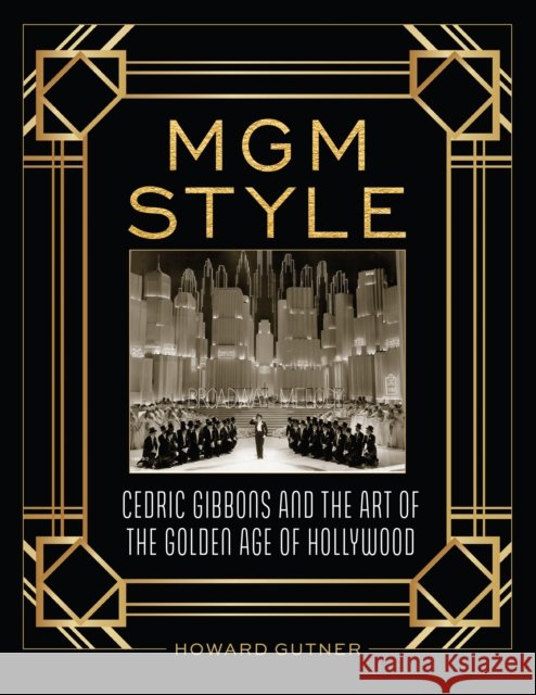 MGM Style: Cedric Gibbons and the Art of the Golden Age of Hollywood Howard Gutner 9781493090891 Lyons Press