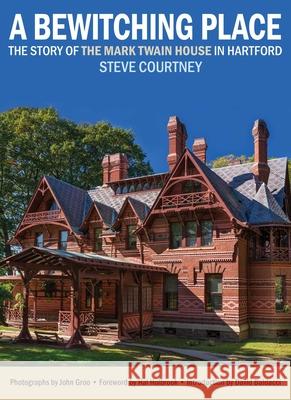 A Bewitching Place: The Story of the Mark Twain House in Hartford Steve Courtney 9781493091102 Globe Pequot Press