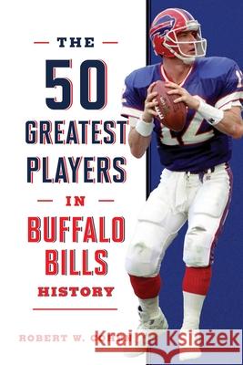 The 50 Greatest Players in Buffalo Bills History Robert W Cohen 9781493091218