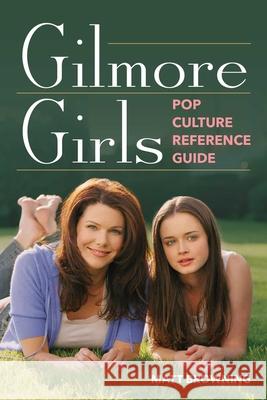 Gilmore Girls Pop Culture Reference Guide Matt Browning 9781493092444 Lyons Press