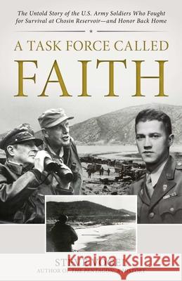 A Task Force Called Faith: The Untold Story of the U.S. Army Soldiers Who Fought for Survival at Chosin Reservoir--And Honor Back Home Steve Vogel 9781493092895
