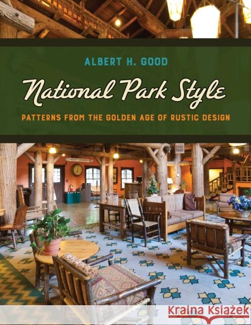 National Park Style: Patterns from the Golden Age of Rustic Design Albert H. Good 9781493094622 Lyons Press
