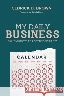 My Daily Business: Daily Nuggets for Getting Results Brown, Cedrick D. 9781493100507