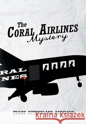 The Coral Airlines Mystery Frank Sutherland Davidson 9781493101870 Xlibris Corporation
