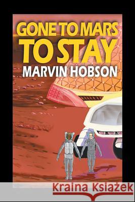 Gone to Mars to Stay Marvin Hobson 9781493102013