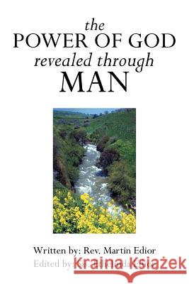 The Power of God Revealed Through Man Rev Martin Edior 9781493102341 Xlibris Corporation