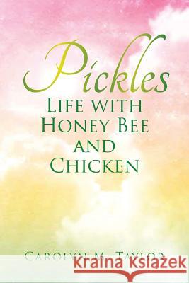 Pickles: Life with Honey Bee and Chicken Carolyn M. Taylor 9781493102679