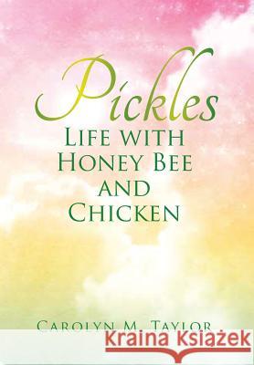 Pickles: Life with Honey Bee and Chicken Carolyn M. Taylor 9781493102686