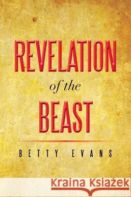 Revelation of the Beast Betty Evans 9781493102853 Xlibris Us