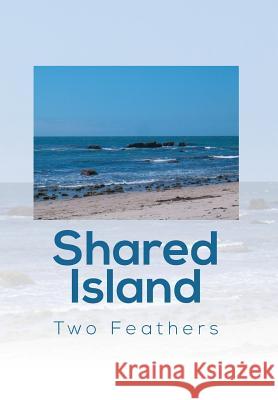 Shared Island Two Feathers 9781493103041 Xlibris Corporation