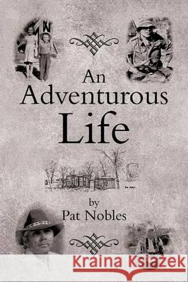 An Adventurous Life Pat Nobles 9781493103492 Xlibris Corporation